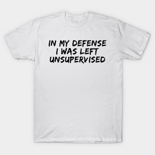 In my defense I was left unsupervised T-Shirt by That Cheeky Tee